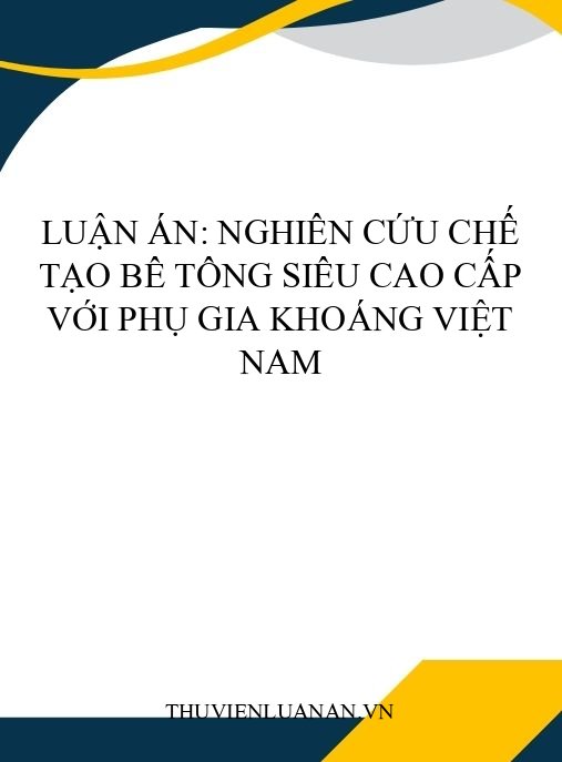 Luận án: Nghiên cứu chế tạo bê tông siêu cao cấp với phụ gia khoáng Việt Nam