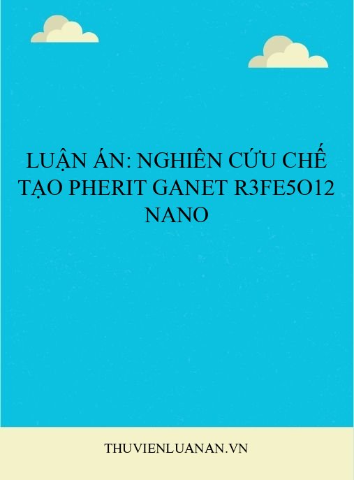 Luận án: Nghiên cứu chế tạo pherit ganet R3Fe5O12 nano