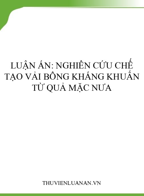 Luận án: Nghiên cứu chế tạo vải bông kháng khuẩn từ quả mặc nưa