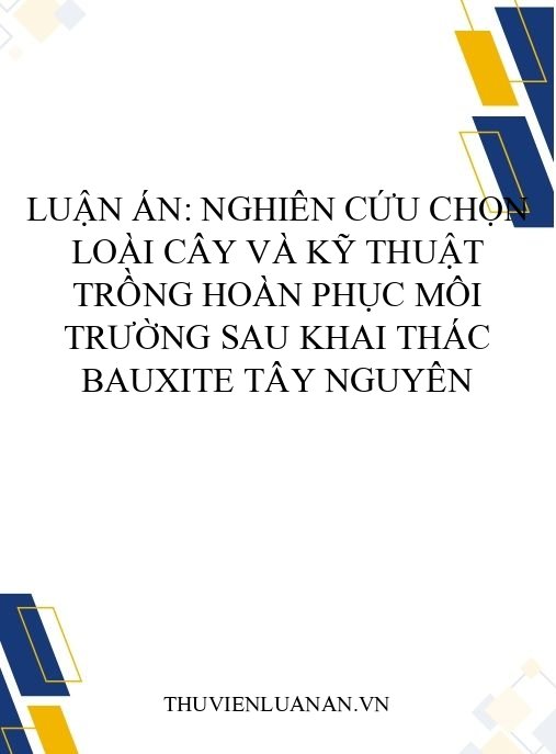 Luận án: Nghiên cứu chọn loài cây và kỹ thuật trồng hoàn phục môi trường sau khai thác bauxite Tây Nguyên