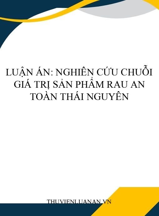 Luận án: Nghiên cứu chuỗi giá trị sản phẩm rau an toàn Thái Nguyên