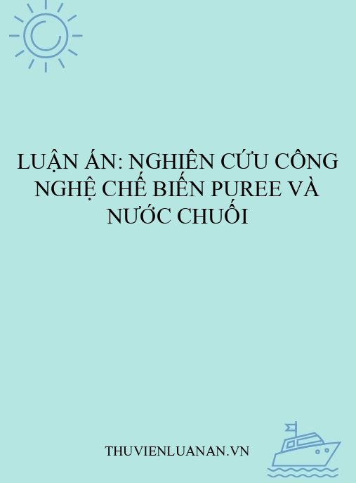 Luận án: Nghiên cứu công nghệ chế biến puree và nước chuối