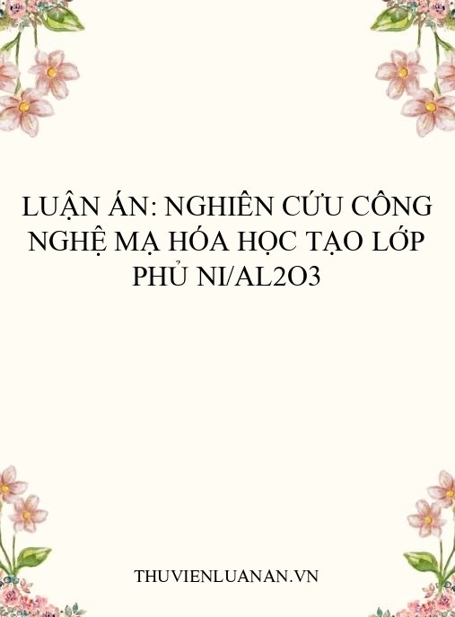 Luận án: Nghiên cứu công nghệ mạ hóa học tạo lớp phủ Ni/Al2O3