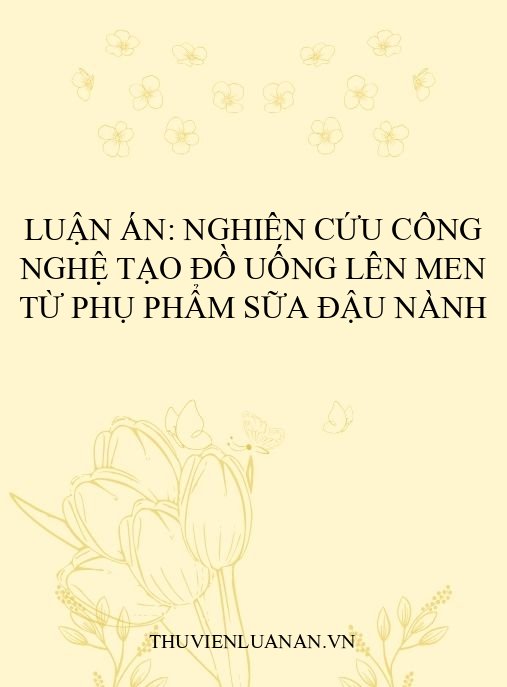 Luận án: Nghiên cứu công nghệ tạo đồ uống lên men từ phụ phẩm sữa đậu nành