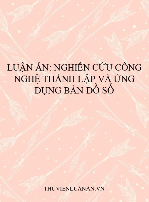 Luận án: Nghiên cứu công nghệ thành lập và ứng dụng bản đồ số