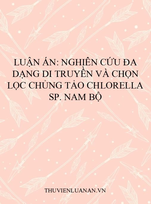 Luận án: Nghiên cứu đa dạng di truyền và chọn lọc chủng tảo Chlorella sp. Nam Bộ