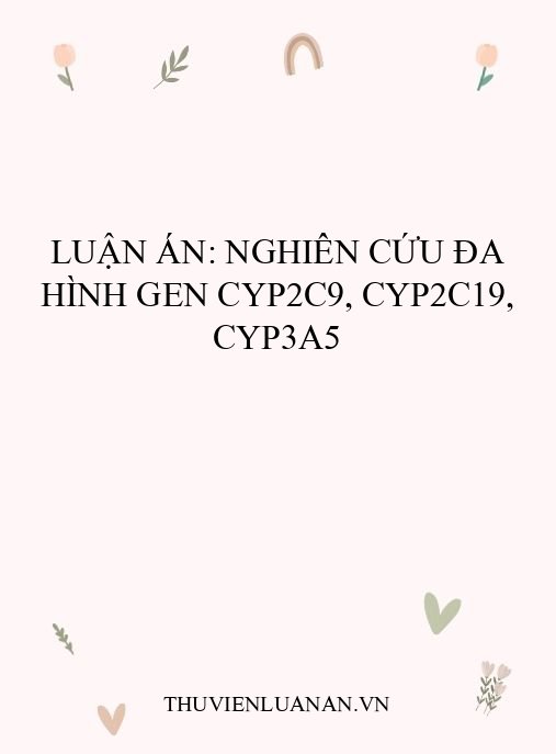 Luận án: Nghiên cứu đa hình gen CYP2C9, CYP2C19, CYP3A5