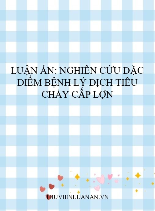 Luận án: Nghiên cứu đặc điểm bệnh lý dịch tiêu chảy cấp lợn
