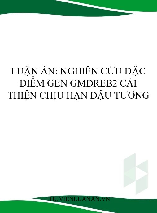 Luận án: Nghiên cứu đặc điểm gen GmDREB2 cải thiện chịu hạn đậu tương