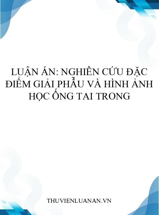 Luận án: Nghiên cứu đặc điểm giải phẫu và hình ảnh học ống tai trong