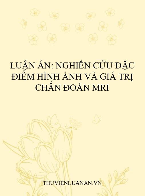 Luận án: Nghiên cứu đặc điểm hình ảnh và giá trị chẩn đoán MRI