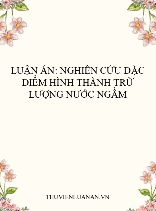 Luận án: Nghiên cứu đặc điểm hình thành trữ lượng nước ngầm