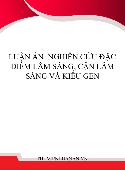 Luận án: Nghiên cứu đặc điểm lâm sàng, cận lâm sàng và kiểu gen