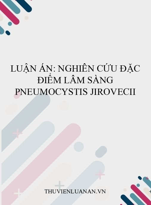 Luận án: Nghiên cứu đặc điểm lâm sàng Pneumocystis jirovecii