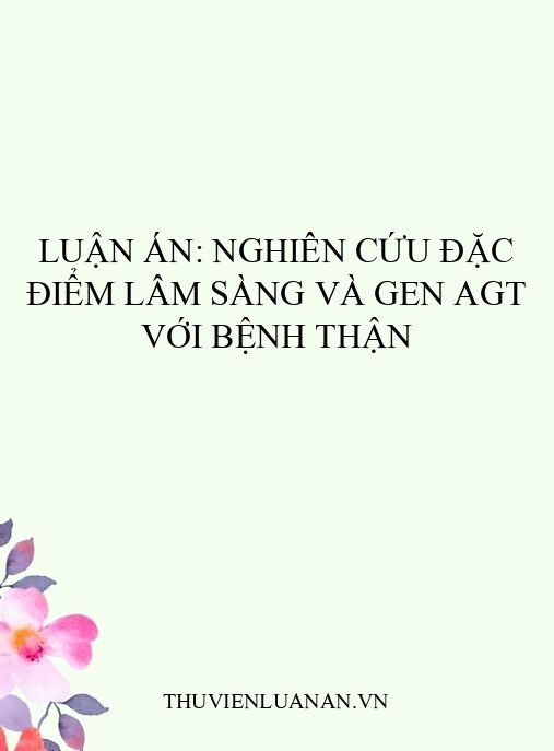 Luận án: Nghiên cứu đặc điểm lâm sàng và gen AGT với bệnh thận