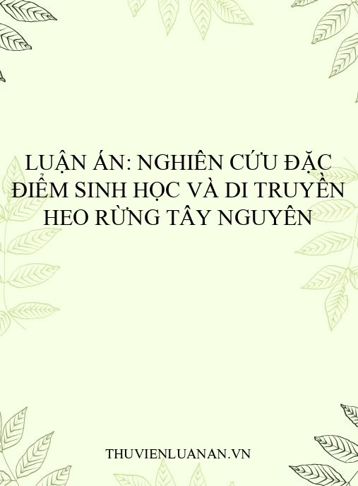 Luận án: Nghiên cứu đặc điểm sinh học và di truyền heo rừng Tây Nguyên