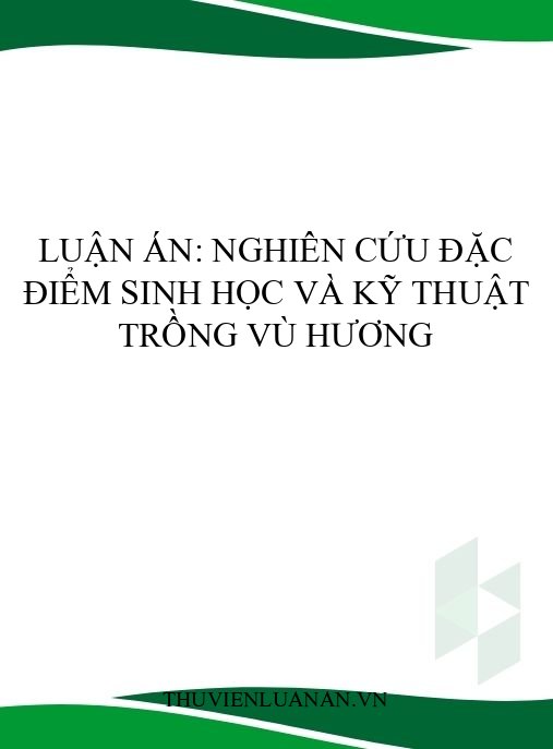 Luận án: Nghiên cứu đặc điểm sinh học và kỹ thuật trồng Vù hương