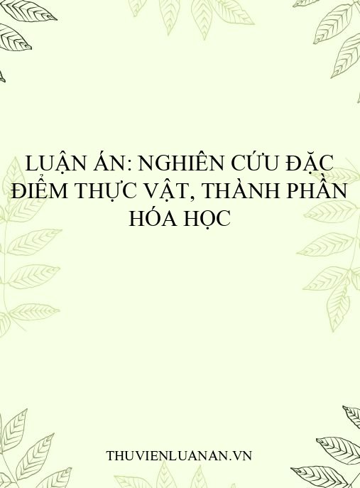 Luận án: Nghiên cứu đặc điểm thực vật, thành phần hóa học