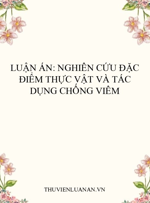 Luận án: Nghiên cứu đặc điểm thực vật và tác dụng chống viêm