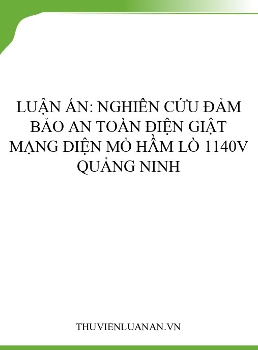 Luận án: Nghiên cứu đảm bảo an toàn điện giật mạng điện mỏ hầm lò 1140V Quảng Ninh