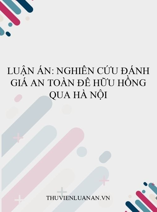 Luận án: Nghiên cứu đánh giá an toàn đê Hữu Hồng qua Hà Nội