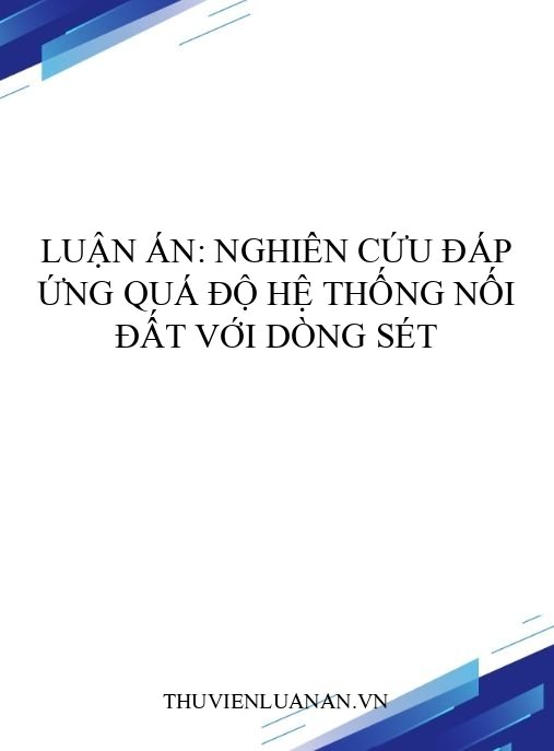 Luận án: Nghiên cứu đáp ứng quá độ hệ thống nối đất với dòng sét