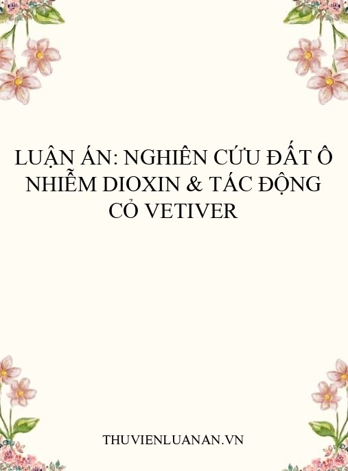 Luận án: Nghiên cứu đất ô nhiễm Dioxin & tác động cỏ Vetiver