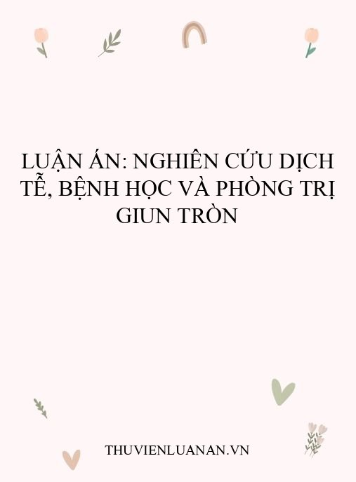 Luận án: Nghiên cứu dịch tễ, bệnh học và phòng trị giun tròn