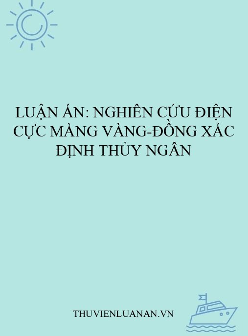 Luận án: Nghiên cứu điện cực màng vàng-đồng xác định thủy ngân