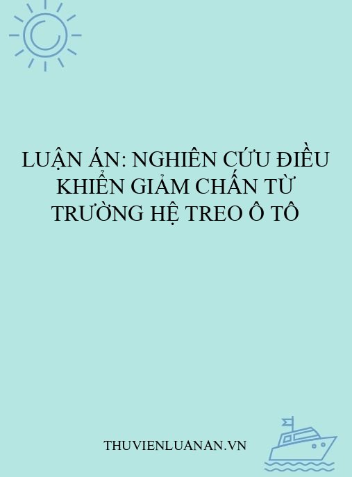 Luận án: Nghiên cứu điều khiển giảm chấn từ trường hệ treo ô tô