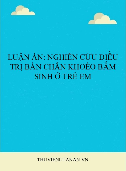 Luận án: Nghiên cứu điều trị bàn chân khoèo bẩm sinh ở trẻ em
