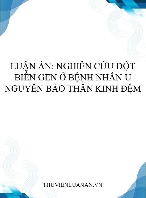 Luận án: Nghiên cứu đột biến gen ở bệnh nhân u nguyên bào thần kinh đệm