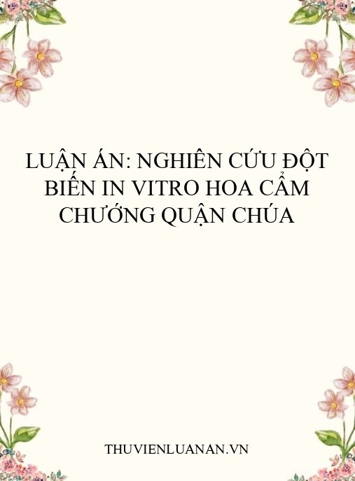 Luận án: Nghiên cứu đột biến in vitro hoa cẩm chướng Quận Chúa