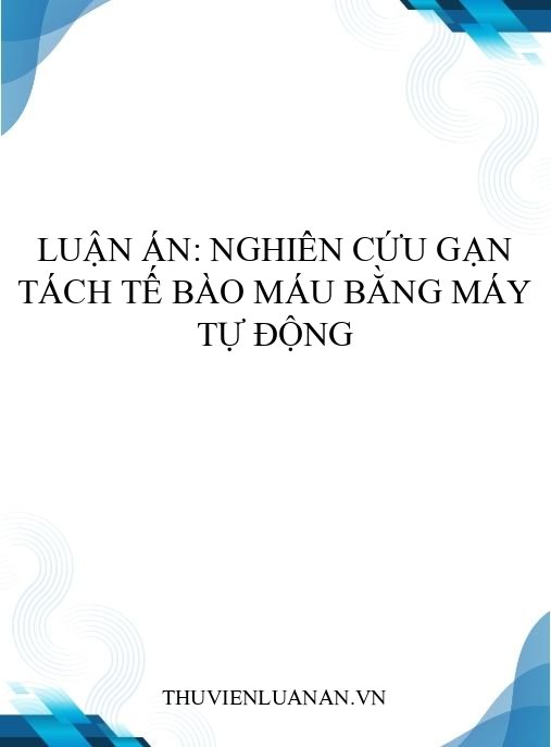 Luận án: Nghiên cứu gạn tách tế bào máu bằng máy tự động