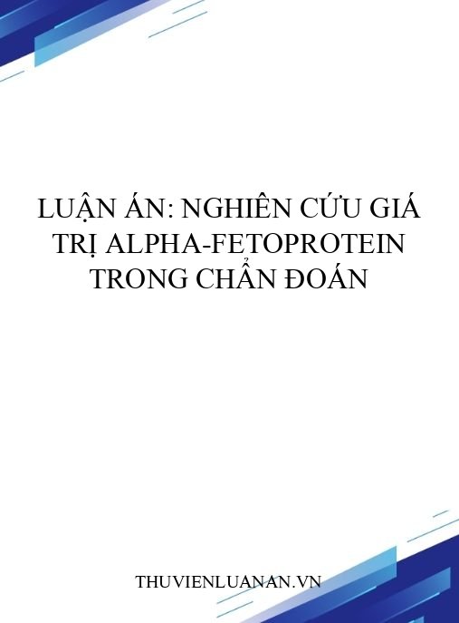 Luận án: Nghiên cứu giá trị Alpha-fetoprotein trong chẩn đoán