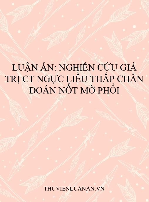 Luận án: Nghiên cứu giá trị CT ngực liều thấp chẩn đoán nốt mờ phổi