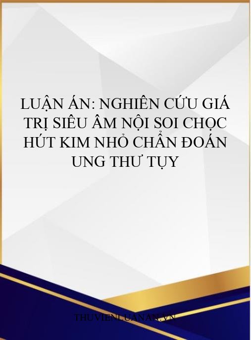 Luận án: Nghiên cứu giá trị siêu âm nội soi chọc hút kim nhỏ chẩn đoán ung thư tụy