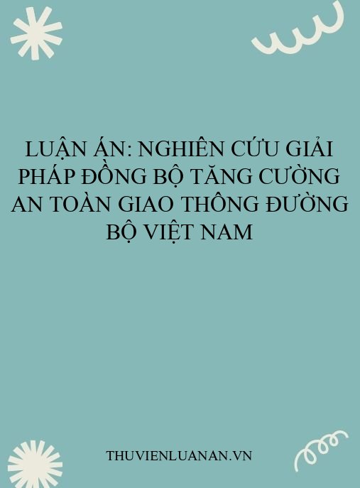 Luận án: Nghiên cứu giải pháp đồng bộ tăng cường an toàn giao thông đường bộ Việt Nam