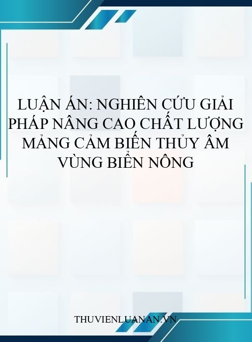 Luận án: Nghiên cứu giải pháp nâng cao chất lượng mảng cảm biến thủy âm vùng biển nông