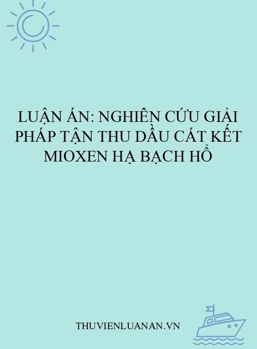 Luận án: Nghiên cứu giải pháp tận thu dầu cát kết Mioxen hạ Bạch Hổ