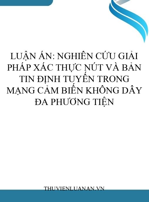 Luận án: Nghiên cứu giải pháp xác thực nút và bản tin định tuyến trong mạng cảm biến không dây đa phương tiện