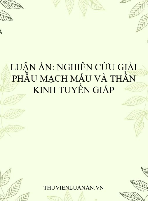 Luận án: Nghiên cứu giải phẫu mạch máu và thần kinh tuyến giáp