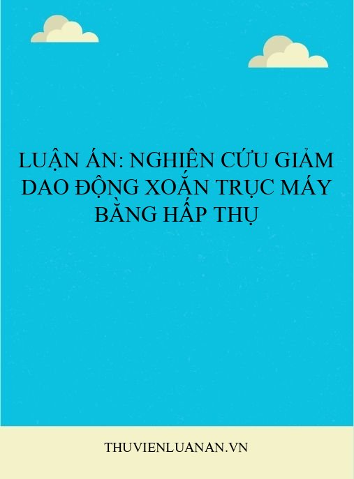 Luận án: Nghiên cứu giảm dao động xoắn trục máy bằng hấp thụ