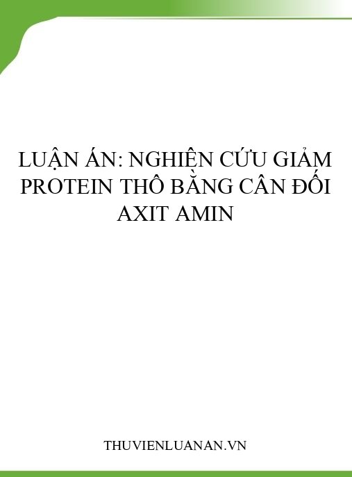 Luận án: Nghiên cứu giảm protein thô bằng cân đối axit amin