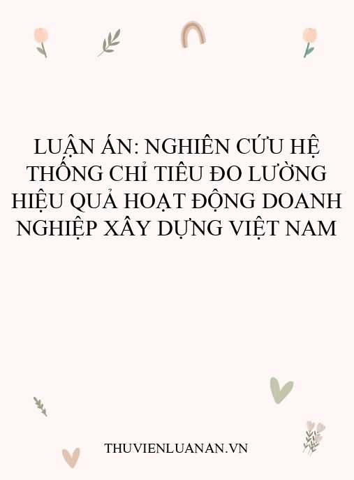 Luận án: Nghiên cứu hệ thống chỉ tiêu đo lường hiệu quả hoạt động doanh nghiệp xây dựng Việt Nam
