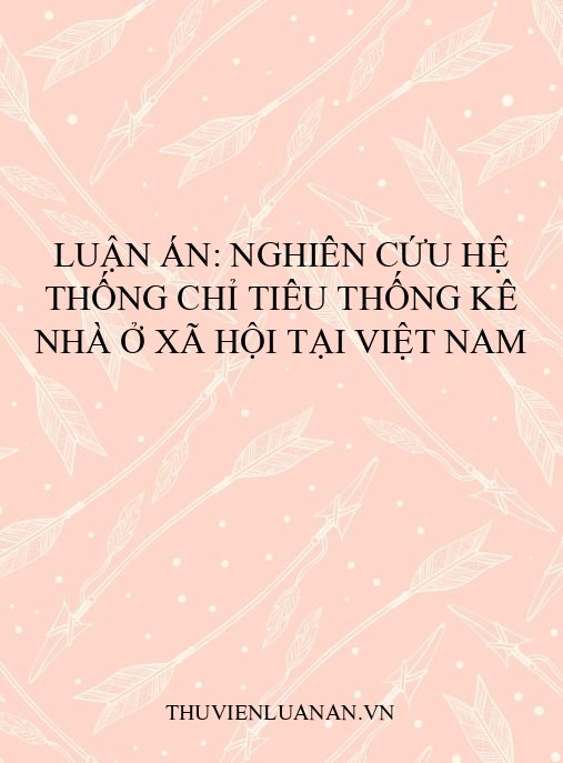 Luận án: Nghiên cứu hệ thống chỉ tiêu thống kê nhà ở xã hội tại Việt Nam