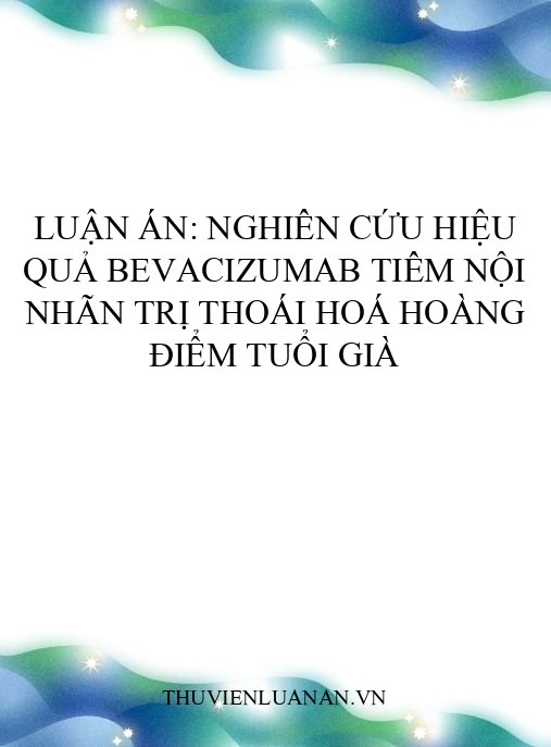Luận án: Nghiên cứu hiệu quả Bevacizumab tiêm nội nhãn trị thoái hoá hoàng điểm tuổi già