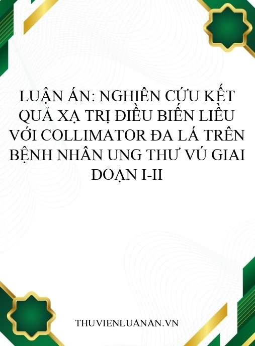 Luận án: Nghiên cứu kết quả xạ trị điều biến liều với Collimator đa lá trên bệnh nhân ung thư vú giai đoạn I-II