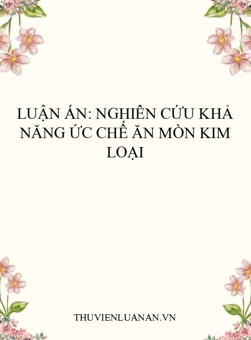 Luận án: Nghiên cứu khả năng ức chế ăn mòn kim loại