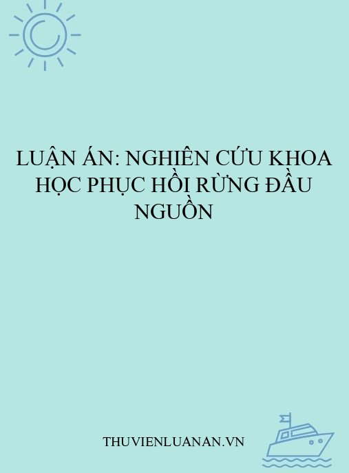Luận án: Nghiên cứu khoa học phục hồi rừng đầu nguồn